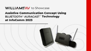 Williams AV to Showcase Assistive Communication Concept Using Bluetooth Auracast Technology at InfoComm 2023