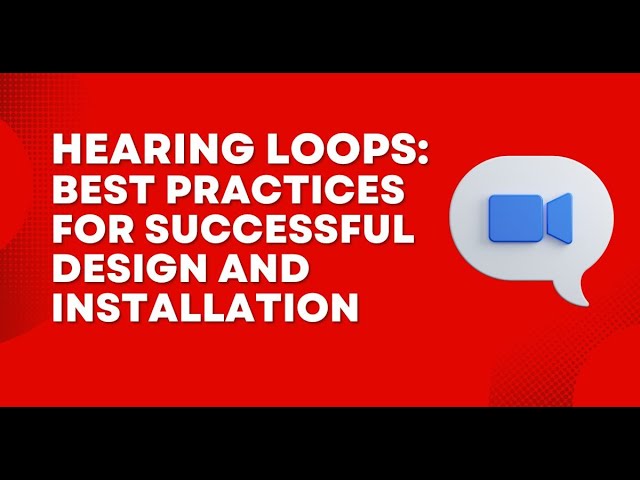 Hearing Loops: Best Practices For Successful Design and Installation